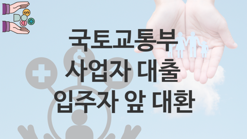 국토교통부 지원정책 “사업자 대출 입주자 앞 대환” 주택기금과 – 신청 서류