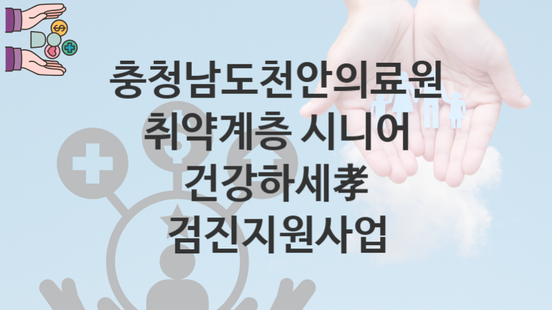 충청남도천안의료원 복지정책, 취약계층 시니어 건강하세孝 검진지원사업 자격조건과 일정