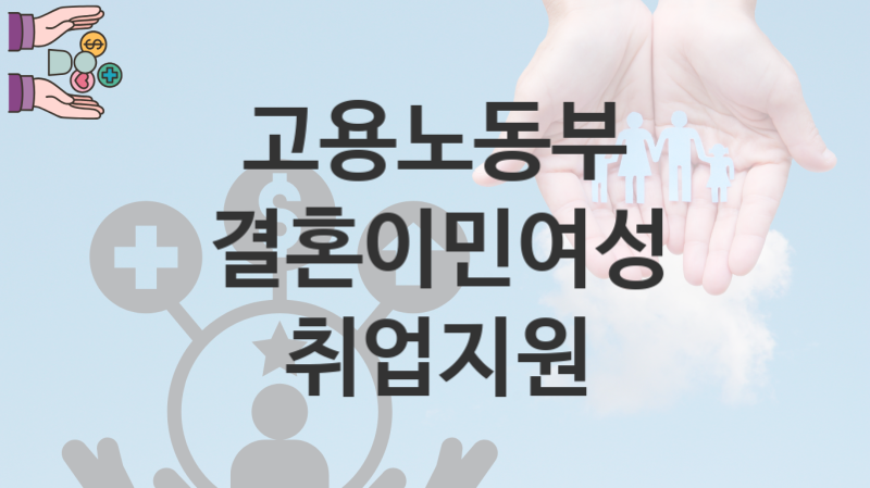 고용노동부 복지정책 “결혼이민여성 취업지원” 여성고용정책과 – 신청 일정