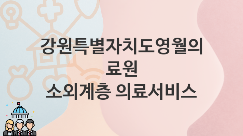 강원특별자치도영월의료원 “소외계층 의료서비스” 복지 지원혜택 신청조건과 자격조건