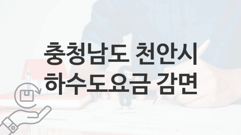 충청남도 천안시 정책 “하수도요금 감면” 관리과 – 신청 자격과 조건