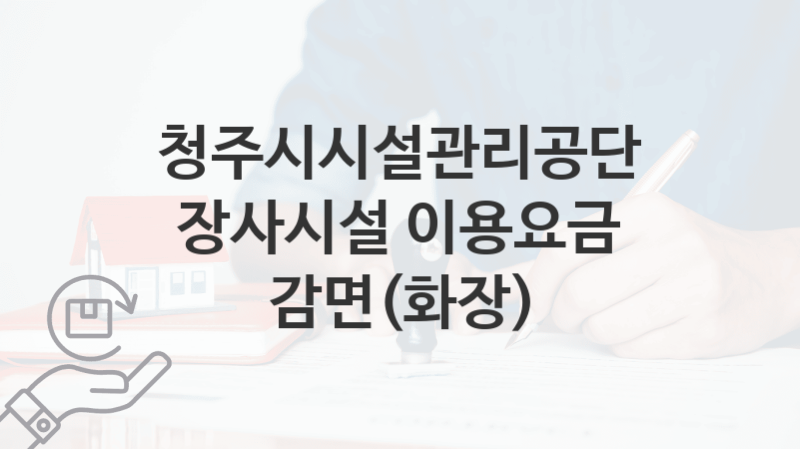 “장사시설 이용요금 감면(화장)” 청주시시설관리공단 복지지원혜택 신청방법과 구비서류