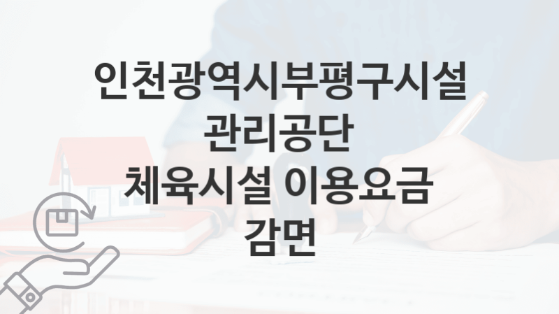 인천광역시부평구시설관리공단 “체육시설 이용요금 감면” 복지 지원혜택 자격조건과 구비서류