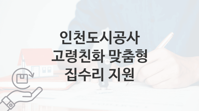 인천도시공사, 고령친화 맞춤형 집수리 지원 지원 정책안내, 신청 방법과 자격조건