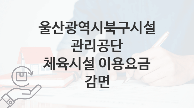 울산광역시북구시설관리공단 “체육시설 이용요금 감면” 복지 지원혜택 신청조건과 자격조건