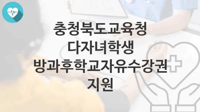 충청북도교육청
다자녀학생 방과후학교자유수강권 지원
