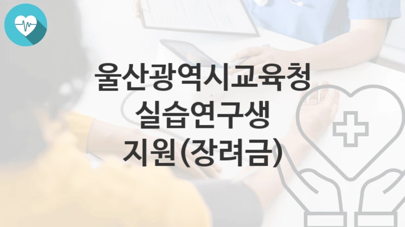 울산광역시교육청 지원정책, 실습연구생 지원(장려금)-신청조건과 신청방법