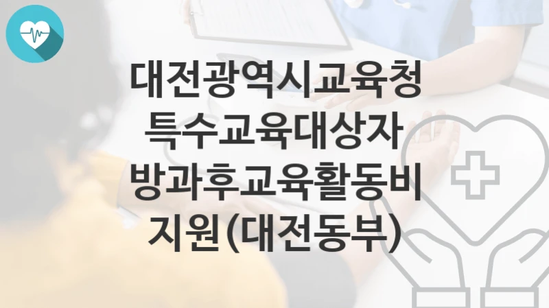 대전광역시교육청
특수교육대상자 방과후교육활동비 지원(대전동부)