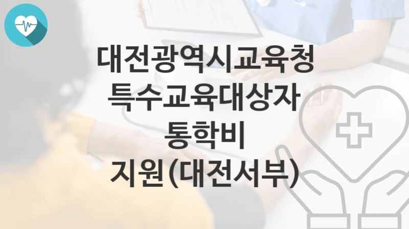 대전광역시교육청
특수교육대상자 통학비 지원(대전서부)