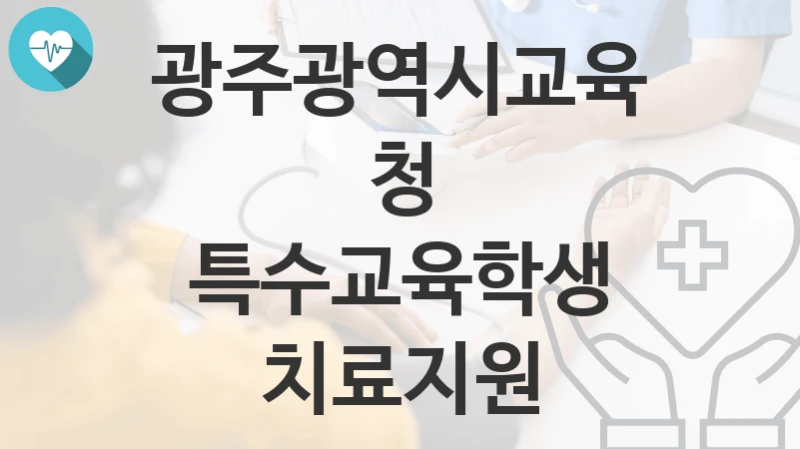 광주광역시교육청 “특수교육학생 치료지원” 복지 지원혜택 신청방법과 구비서류