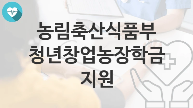 농림축산식품부
청년창업농장학금 지원