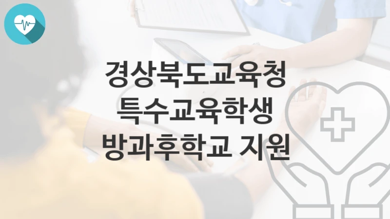 경상북도교육청 “특수교육학생 방과후학교 지원” 복지 지원혜택 신청방법과 구비서류