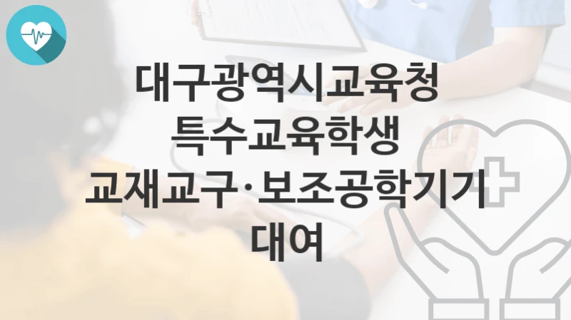 대구광역시교육청
특수교육학생 교재교구·보조공학기기 대여