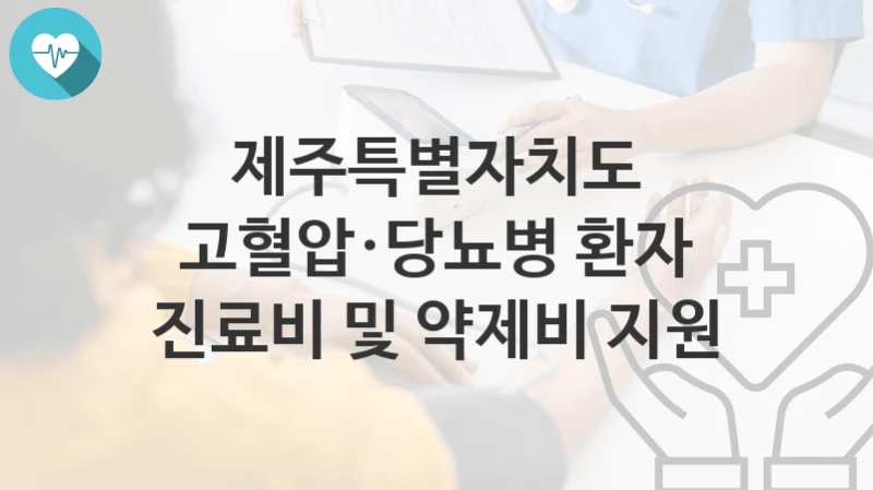 제주특별자치도
고혈압·당뇨병 환자 진료비 및 약제비 지원