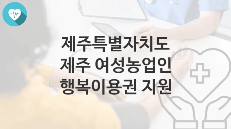 제주특별자치도
제주 여성농업인 행복이용권 지원
