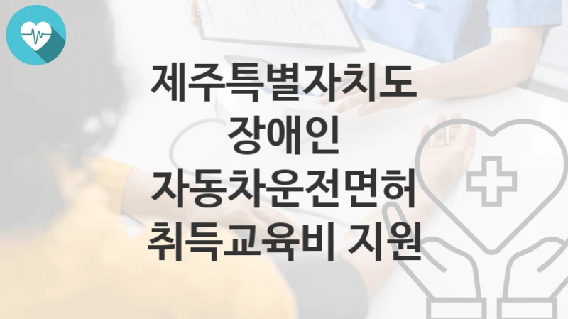 제주특별자치도
장애인 자동차운전면허 취득교육비 지원