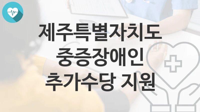 제주특별자치도
중증장애인 추가수당 지원
