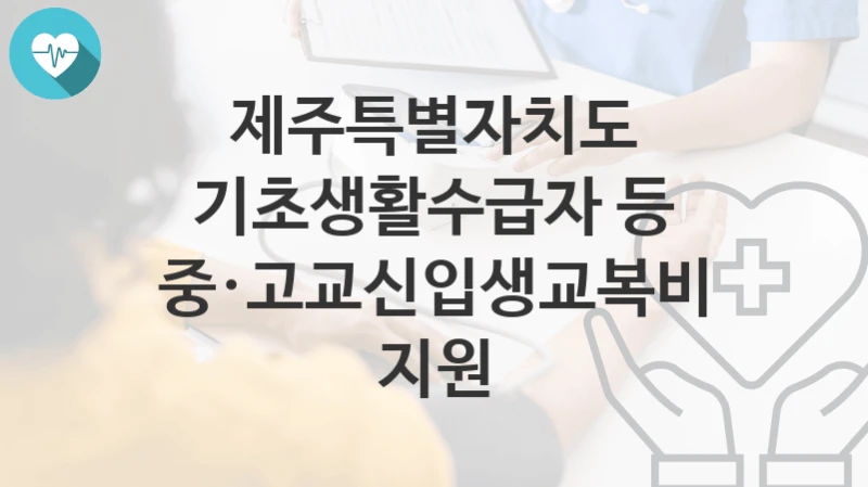 제주특별자치도
기초생활수급자 등 중·고교신입생교복비 지원