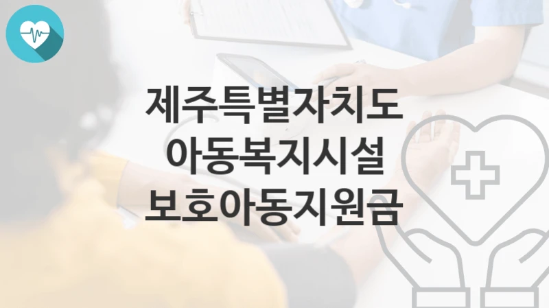 제주특별자치도
아동복지시설 보호아동지원금
