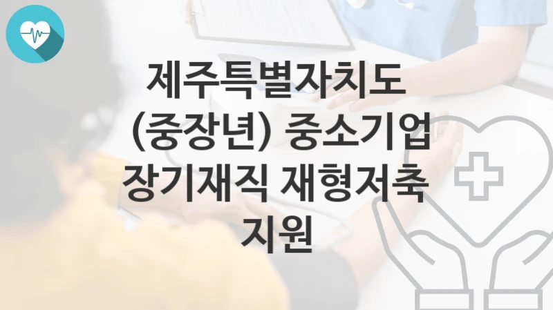 제주특별자치도
(중장년) 중소기업 장기재직 재형저축 지원