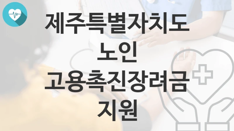 제주특별자치도
노인 고용촉진장려금 지원