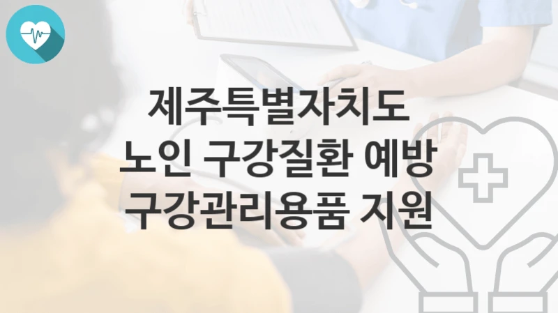 제주특별자치도
노인 구강질환 예방 구강관리용품 지원