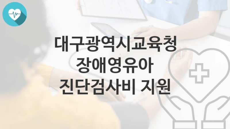 대구광역시교육청 정책, 장애영유아 진단검사비 지원-신청조건과 신청방법