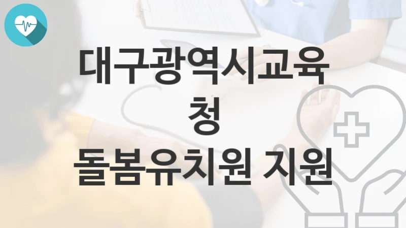 대구광역시교육청 “돌봄유치원 지원” 복지 지원혜택 신청방법과 구비서류