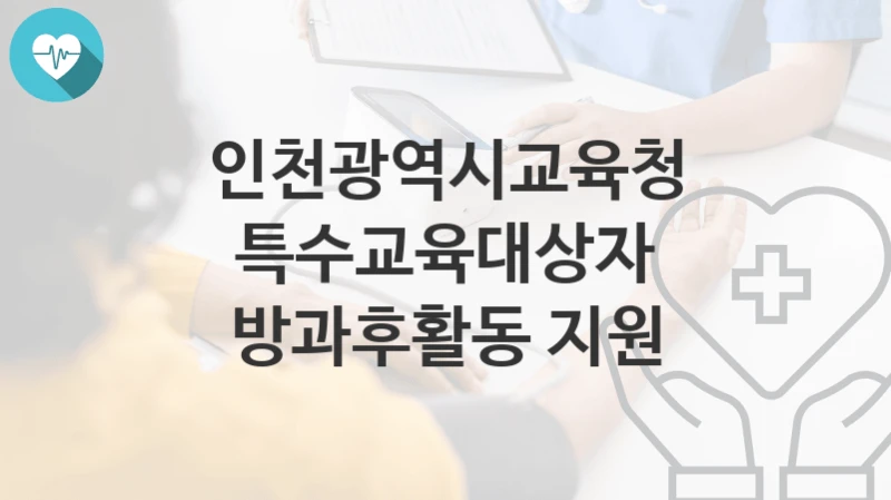 인천광역시교육청, 특수교육대상자 방과후활동 지원 지원 정책정리, 신청 자격조건과 구비서류