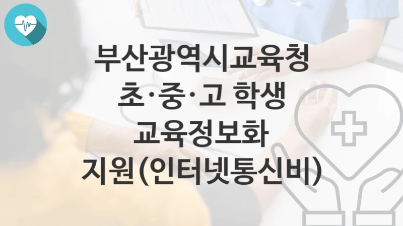 부산광역시교육청 복지정책 “초·중·고 학생 교육정보화 지원(인터넷통신비)” 재정과 – 신청 서류와 자격