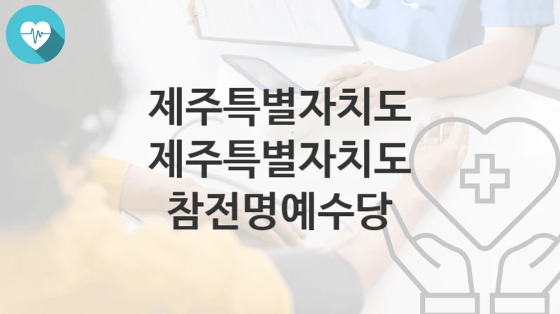 제주특별자치도 “제주특별자치도 참전명예수당” 복지 지원혜택 신청조건과 자격조건