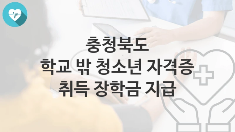 충청북도
학교 밖 청소년 자격증 취득 장학금 지급