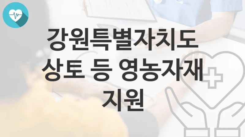 강원특별자치도, 상토 등 영농자재 지원 지원 정책안내, 신청 구비서류와 일정