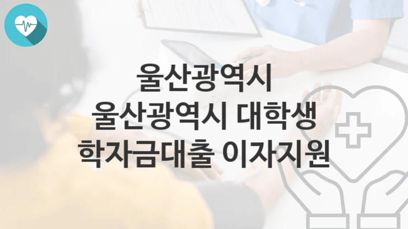 울산광역시
울산광역시 대학생 학자금대출 이자지원