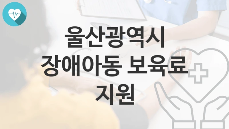 울산광역시
장애아동 보육료 지원