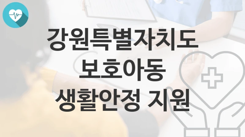 강원특별자치도
보호아동 생활안정 지원