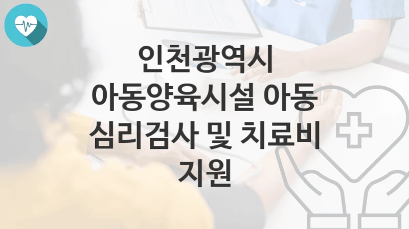 인천광역시
아동양육시설 아동 심리검사 및 치료비 지원