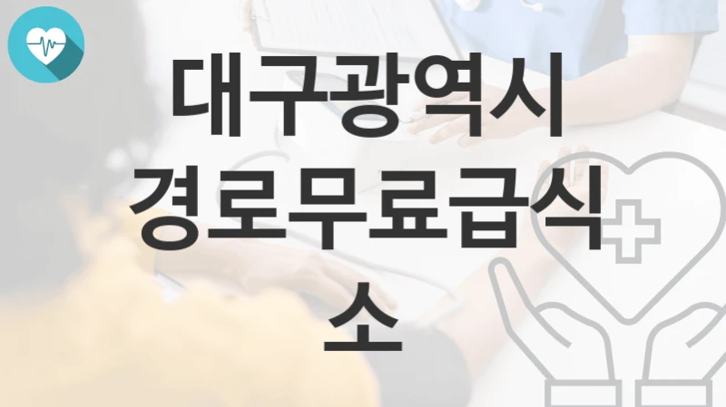 대구광역시 “경로무료급식소” 복지 지원혜택 자격조건과 구비서류