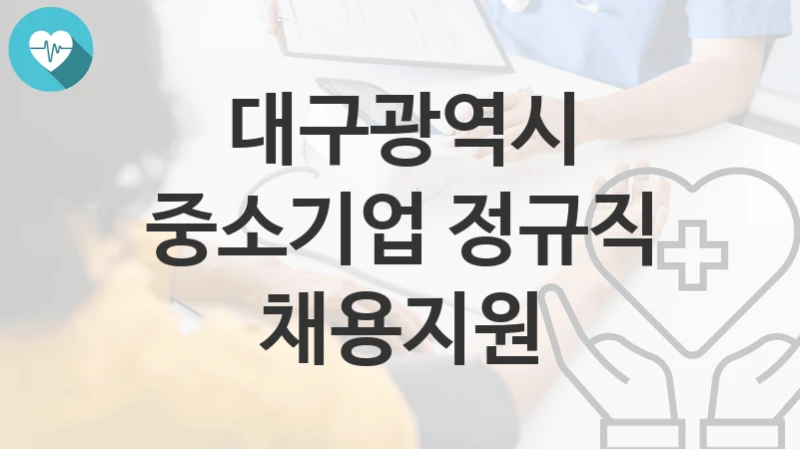 대구광역시 복지정책, 중소기업 정규직 채용지원-신청방법과 구비서류