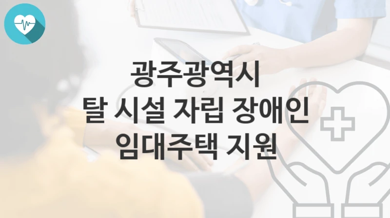 광주광역시
탈 시설 자립 장애인 임대주택 지원