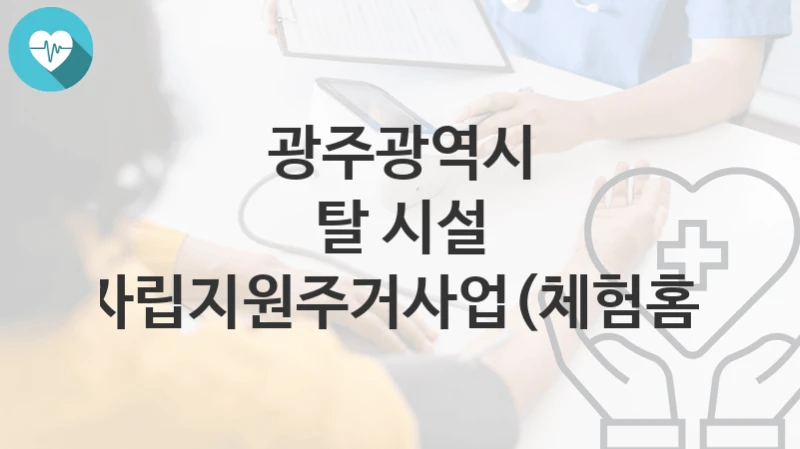 광주광역시
탈 시설 자립지원주거사업(체험홈)