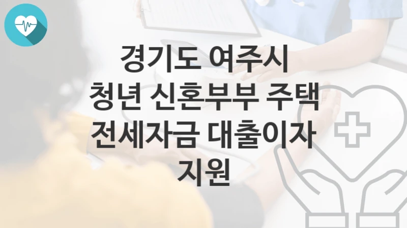 경기도 여주시
청년 신혼부부 주택 전세자금 대출이자 지원