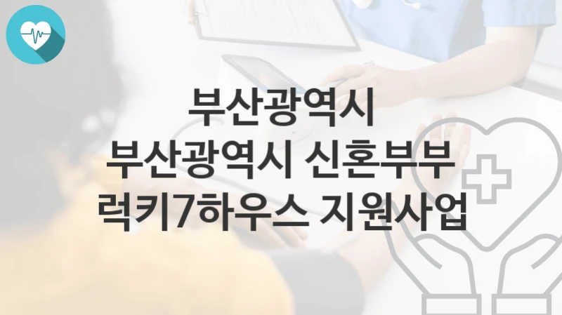 부산광역시
부산광역시 신혼부부 럭키7하우스 지원사업