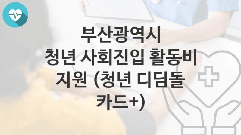 부산광역시
청년 사회진입 활동비 지원 (청년 디딤돌 카드+)