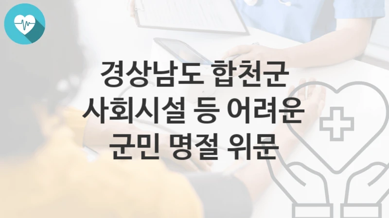 경상남도 합천군
사회시설 등 어려운 군민 명절 위문