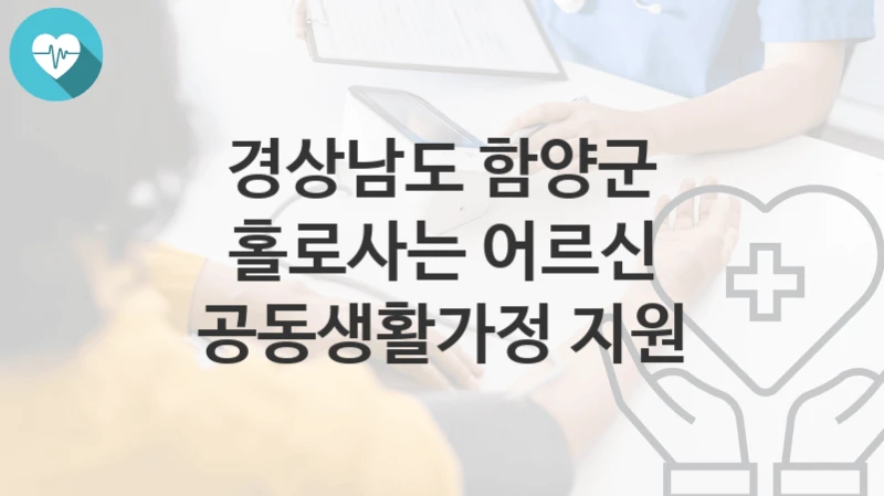 경상남도 함양군
홀로사는 어르신 공동생활가정 지원