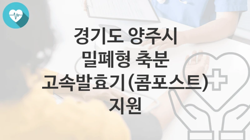 경기도 양주시
밀폐형 축분 고속발효기(콤포스트) 지원