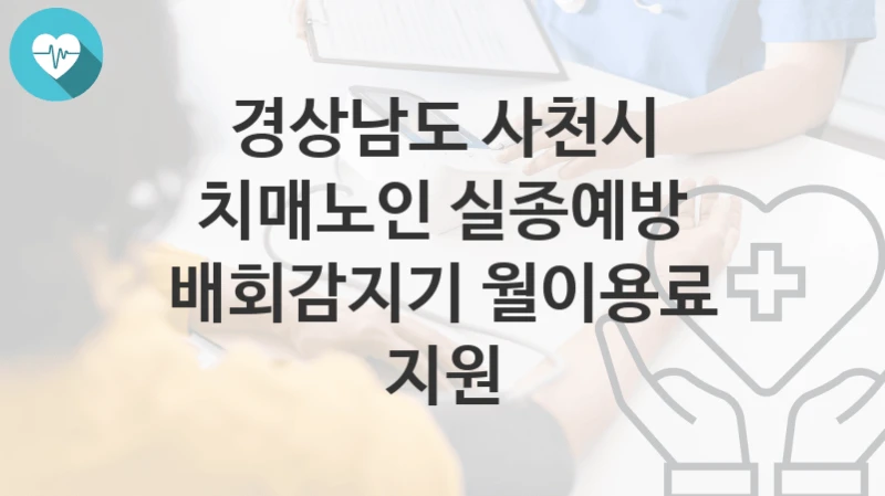 경상남도 사천시
치매노인 실종예방 배회감지기 월이용료 지원