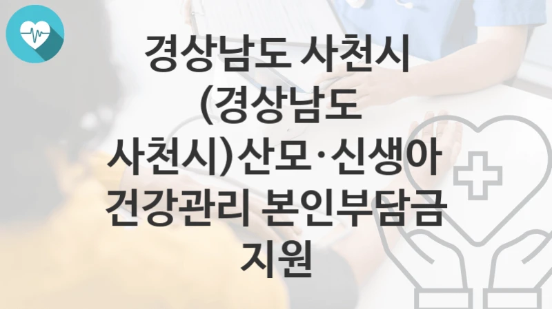 경상남도 사천시
(경상남도 사천시)산모·신생아 건강관리 본인부담금 지원