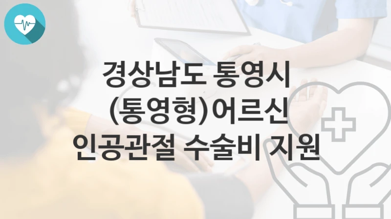 경상남도 통영시
(통영형)어르신 인공관절 수술비 지원